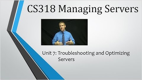 CS318 - Unit 7: Troubleshooting and Optimizing Servers