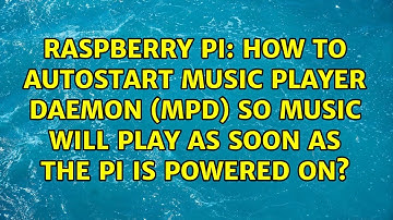 How to Autostart Music Player Daemon (MPD) so music will play as soon as the Pi is powered on?