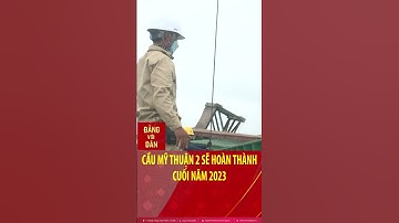 Cầu Mỹ Thuận 2 sẽ hoàn thành dịp cuối năm 2023 #shorts