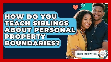 How Do You Teach Siblings About Personal Property Boundaries? - Sibling Harmony Hub