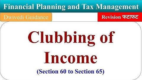 Clubbing of Income, Financial Planning and Tax Management, aktu mba classes, clubbing of income tax