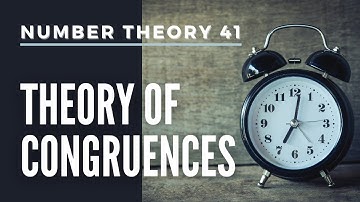 Number Theory 41 - The Theory of Congruences