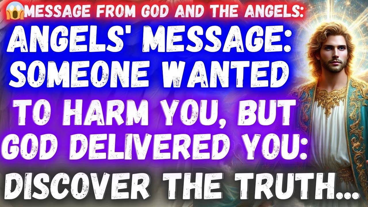 ANGELS' MESSAGE: SOMEONE WANTED TO HARM YOU, BUT GOD DELIVERED YOU ...