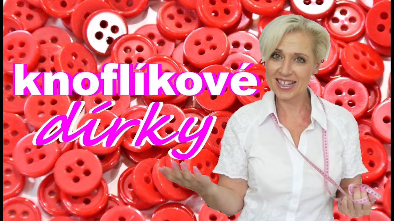 KNOFLÍKOVÉ DÍRKY- JAK NA TO RUČNĚ I STROJEM