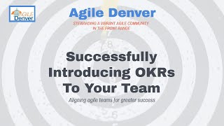 Agile Denver Meetup: Successfully Introducing OKRs to Your Team-Aligning Teams for Greater Successes