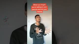 When you forget you're talking to your parents and not your friends!!
