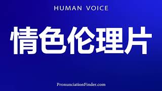 How To Pronounce 情色伦理片