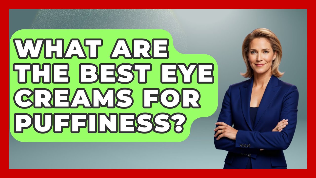 What Are The Best Eye Creams For Puffiness? - Optometry Knowledge Base