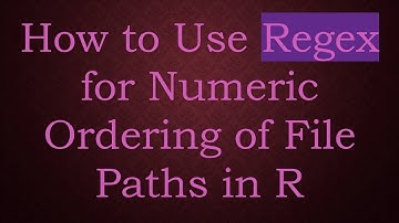 How to Use Regex for Numeric Ordering of File Paths in R