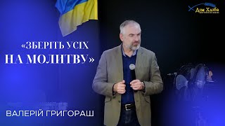 01.06.24 / Служіння "Зберіть усіх на молитву" / Валерій Григораш