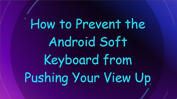 How to Prevent the Android Soft Keyboard from Pushing Your View Up