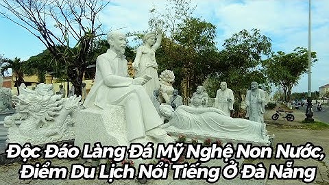 Độc Đáo Làng Đá Mỹ Nghệ Non Nước, Điểm Du Lịch Nổi Tiếng Ở Đường Trường Sa - Đà Nẵng.