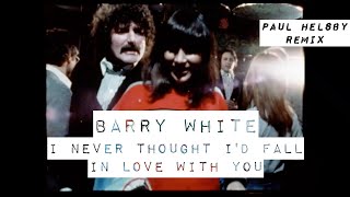 Barry White - I Never Thought I&#39;d Fall In Love With You (Paul Helsby Remix)