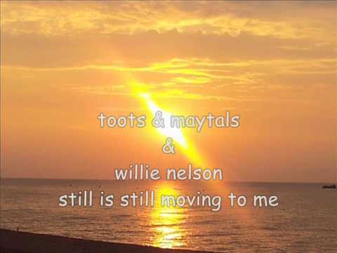 toots & maytals & willie nelson still is still moving to me