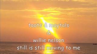 toots &amp; maytals &amp; willie nelson still is still moving to me