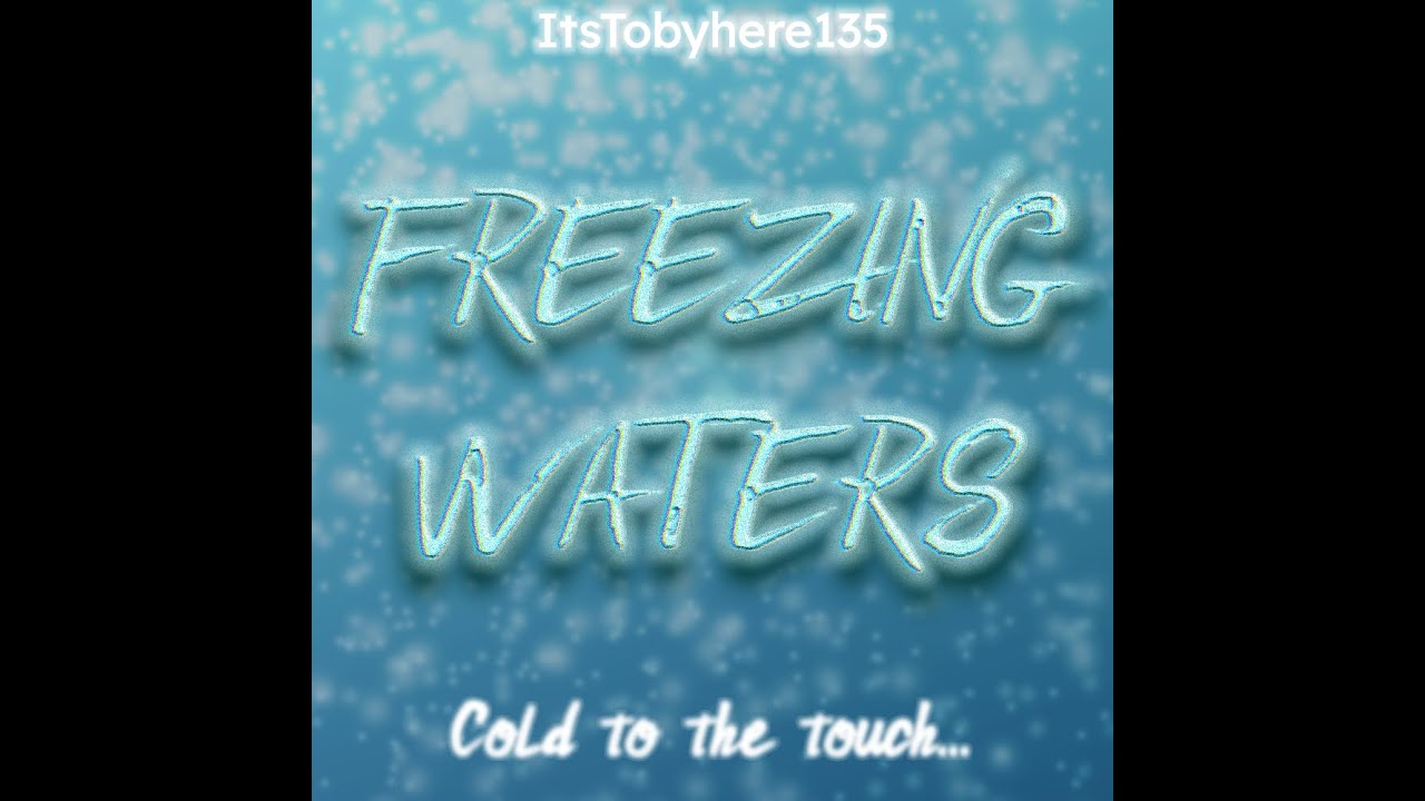 ItsTobyhere135 - FREEZING WATERS