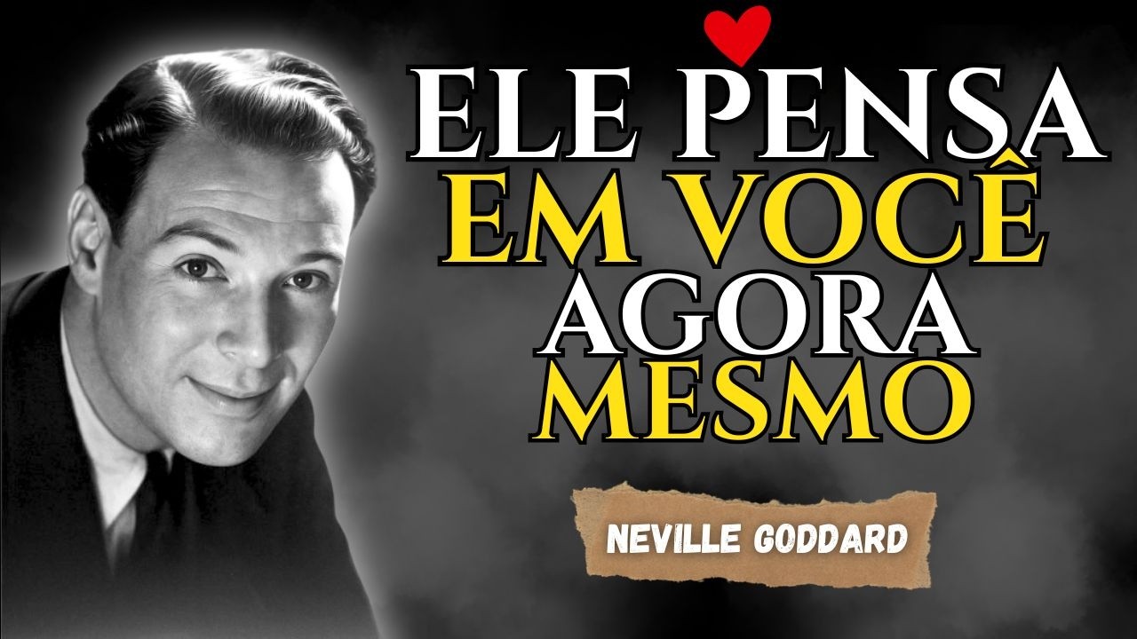 ELE PENSA EM VOCÊ AGORA MESMO – Técnica Feminina de Neville Goddard