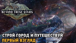 Beyond These Stars # Строй город и путешествуй ( первый взгляд )