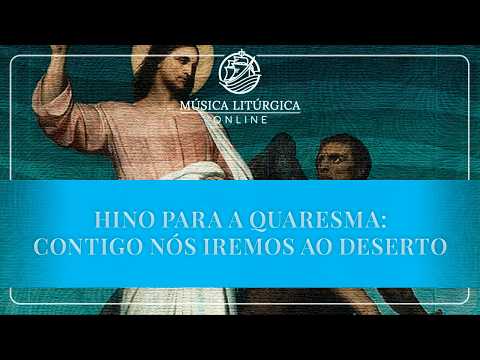 Hino para da Quaresma: "Contigo nós iremos ao Deserto"