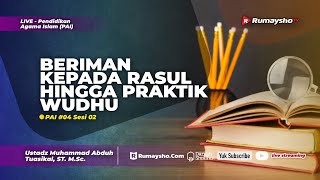 PAI 04 - Sesi 02. BERIMAN KEPADA RASUL HINGGA PRAKTIK WUDHU - Ustadz Muhammad Abduh Tuasikal