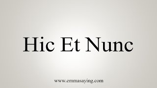 How To Say Hic Et Nunc 