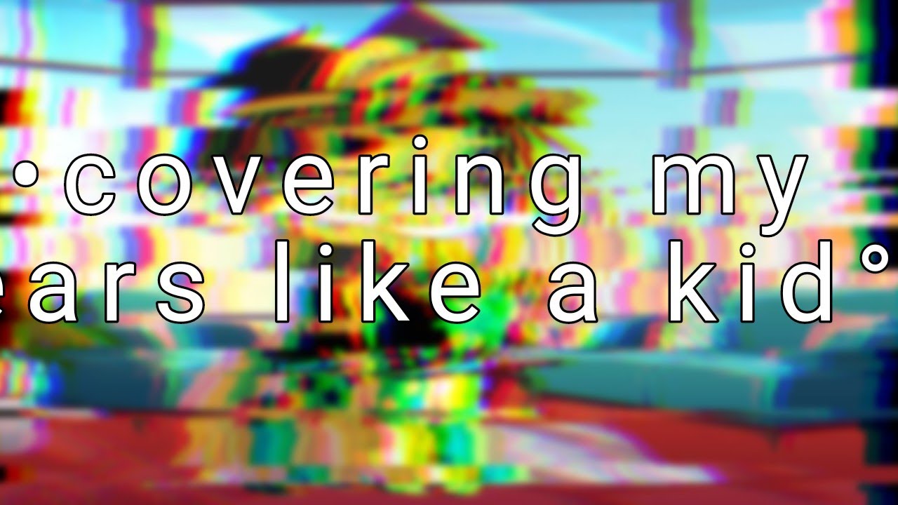 Covering my ears like a kid•°meme•°my au•°naj•palette •° YouTube