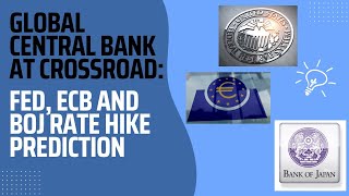 Global Central Banks at a Crossroad: FED, ECB, and BOJ Rate Hike Predictions