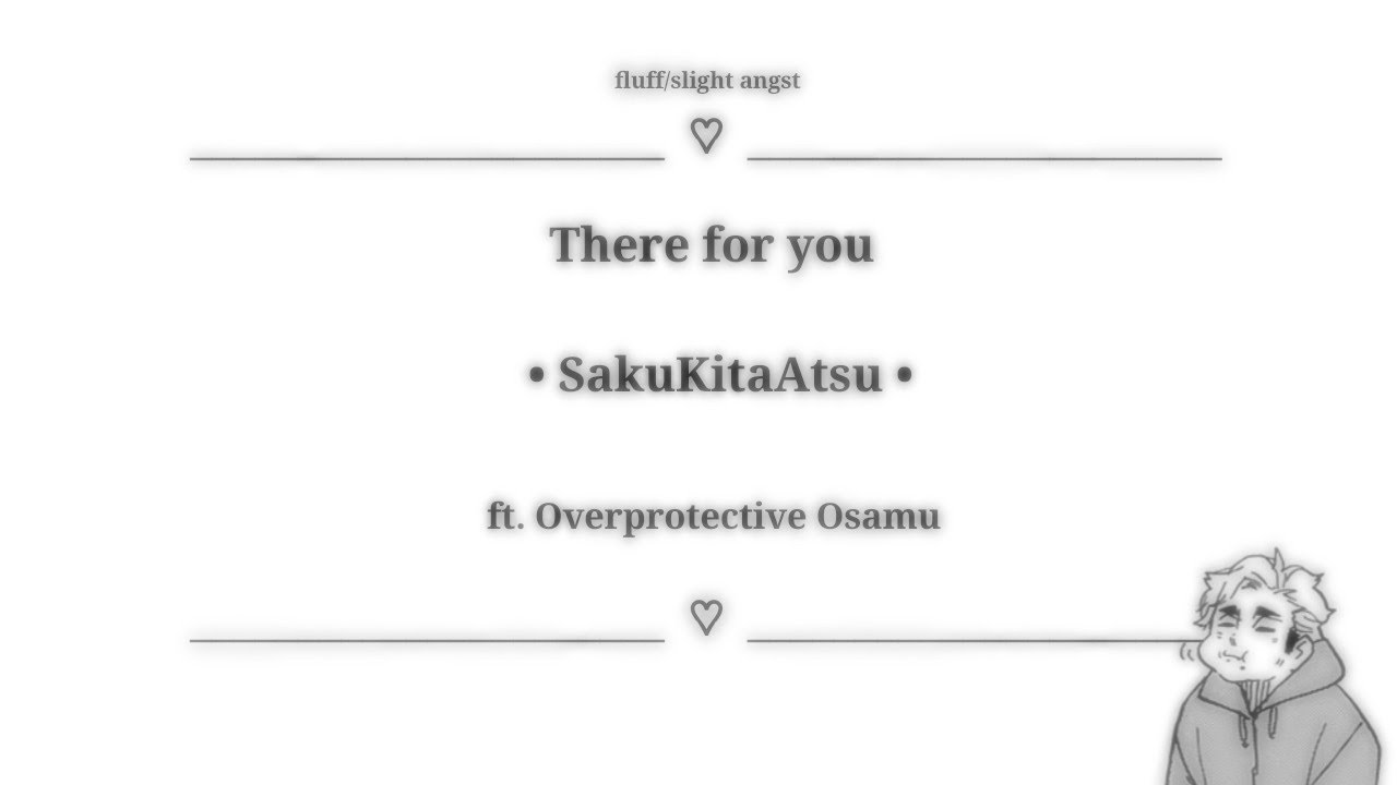 There for you || SakuKitaAtsu • College Au ft. Overprotective Osamu || Twinkle