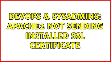 DevOps & SysAdmins: Apache2 not sending installed SSL certificate