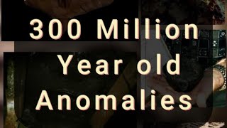 300 Million Year Old Anomalies (Part 1)