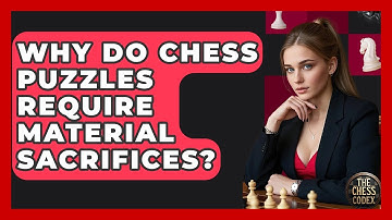 Why Do Chess Puzzles Require Material Sacrifices? - The Chess Codex