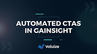 Leverage Gainsight’s Automated CTAs To Maximize Your Value-Driving Capabilities (Part 1)