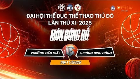 🔴 TRỰC TIẾP | P. Cầu Giấy - P. Định Công - ĐH TDTT Thủ Đô Lần Thứ XI 2025 Môn Bóng Rổ  - Ngày 8/11