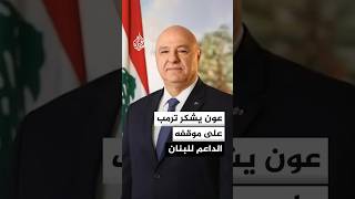 الرئاسة اللبنانية: عون أعرب لترمب عن أمله أن تسهم واشنطن في منع أي خرق للاتفاق