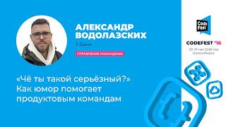 [CodeFest Russia] Александр Водолазских. «Чё ты такой серьёзный?» Как юмор помогает продуктовым командам