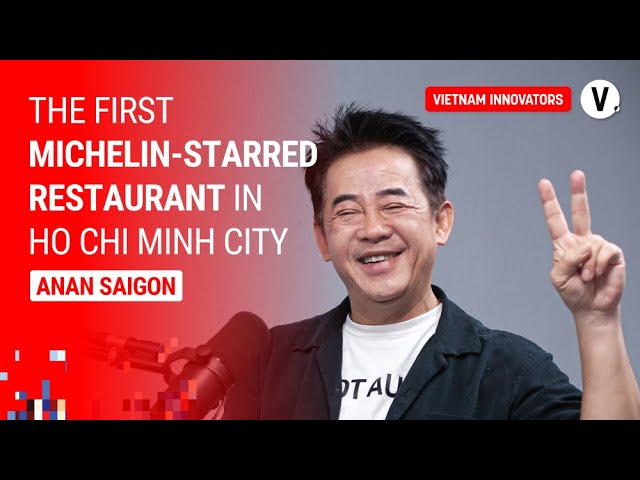 Story of The First Michelin-Starred Restaurant in Saigon - Peter Cuong Franklin, Owner Anan Saigon Story of The First Michelin-Starred Restaurant in Saigon - Peter Cuong Franklin, Owner Anan Saigon