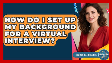 How Do I Set Up My Background For A Virtual Interview? - Communications Jobs