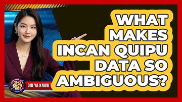 What Makes Incan Quipu Data So Ambiguous? - Did Ya Know This