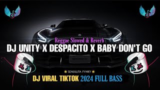 DJ UNITY X DESPACITO X BABY DON'T GO REGGAE FULL BASS JEDAG JEDUG DJ CAMPURAN VIRAL TIKTOK 2024