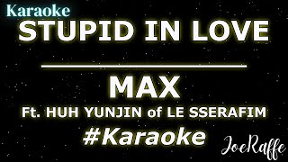 MAX - STUPID IN LOVE ft. HUH YUNJIN of LE SSERAFIM (Karaoke)