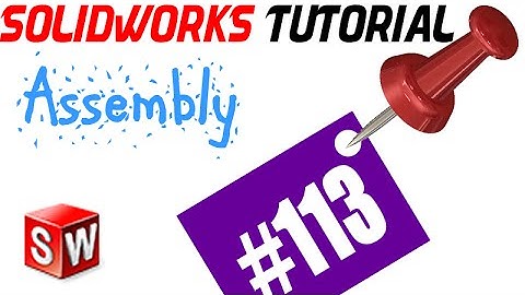 113 SolidWorks Assembly Tutorial: Inserting and positioning components