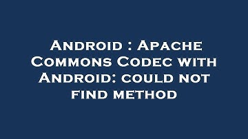 Android : Apache Commons Codec with Android: could not find method