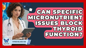 Can Specific Micronutrient Issues Block Thyroid Function? - Thyroid Wellness Hub