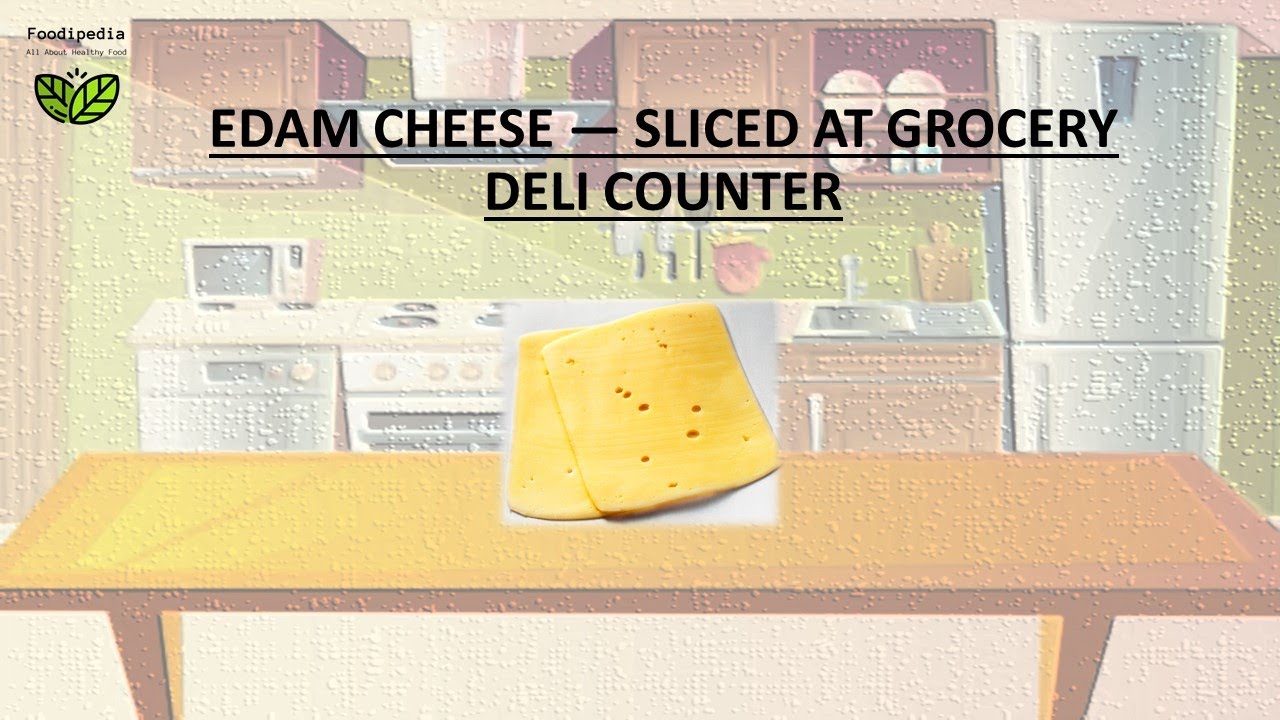 EDAM CHEESE — SLICED AT GROCERY DELI COUNTER . FOOD STORAGE - HOW LONG CAN YOU KEEP.