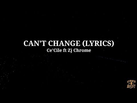 CAN’T CHANGE (LYRICS) — ZJ Chrome & CE’CILE