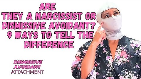 Are they a NARCISSIST or DISMISSIVE AVOIDANT? : 9 Ways to tell the DIFFERENCE