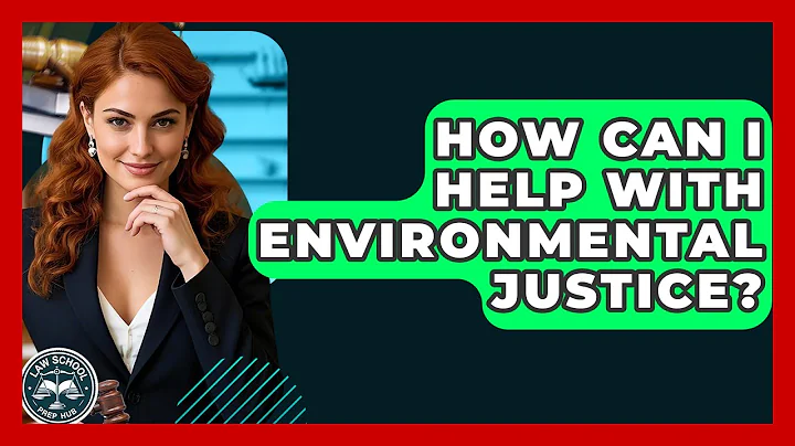 How Can I Help With Environmental Justice? - Law School Prep Hub