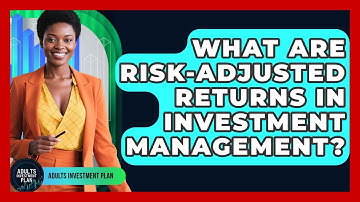 What Are Risk-adjusted Returns In Investment Management? - Adults Investment Plan