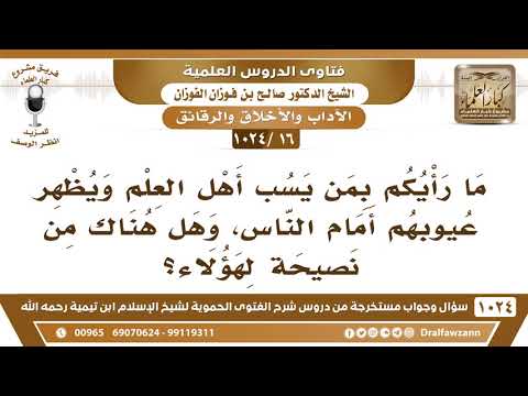 [16 -1024] ما رأيكم بمن يسب أهل العلم ويظهر عيوبهم أمام الناس، وهل هناك من نصيحة لهؤلاء؟