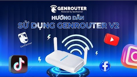 Hướng dẫn sử dụng Genrouter V2 từ A-Z – Fake IP, gắn proxy, tạo WiFi ảo siêu dễ!